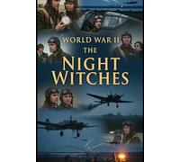 World War II The Night Witches: The Soviet Women Pilots Who Haunted the Nazis