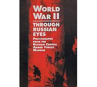 World War Ii Through Russian Eyes: Photographs From The Russian Central Armed Forces Museum