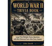 World War II Trivia Book: Large Print Multiple Choice Questions with Rich Historical Facts After Every Answer - Battles, Leaders, D-Day, the Pacific and More for Adults and Seniors