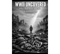 WORLD WAR TWO UNCOVERED: WHAT THEY NEVER TOLD YOU