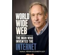 WORLD WIDE WEB: THE MAN WHO INVENTED THE INTERNET