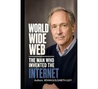 WORLD WIDE WEB: THE MAN WHO INVENTED THE INTERNET