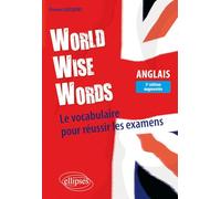 World Wise Words: Le vocabulaire anglais pour réussir les examens