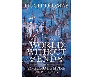 World Without End: The Global Empire of Philip II