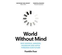 World Without Mind: Why Google, Amazon, Facebook and Apple threaten our future