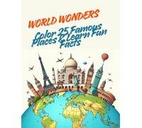 World Wonders for Kids: Color 25 Famous Places & Learn Fun Facts: A Creative Journey Across the World’s Most Amazing Landmarks