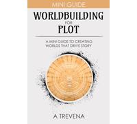 Worldbuilding for Plot: A Mini Guide to Creating Worlds that Drive Story