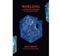 Worlding: A Guide for Creators in Changing Times