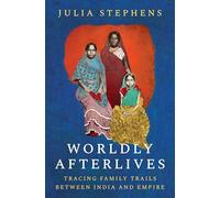 Worldly Afterlives: Tracing Family Trails Between India and Empire – Princeton University Press