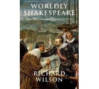 Worldly Shakespeare: The Theatre Of Our Good Will