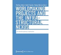 Worldmaking Projects and the Infrastructural Nexus: An Interdisciplinary Exploration