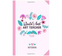 World's Best Art Teacher: 6x9 Notebook, Perfect Appreciation Gift For Art Teacher Men/Women, Thank You Gift Idea, Retirement, Christmas Or Birthday Presents