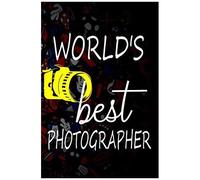 World's Best Photographer: Log Book For Photography Sessions And Setting - Photographer Gift