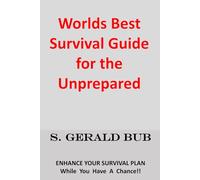 Worlds Best Survival Guide for the Unprepared: ESCALATE YOUR SURVIVAL BEHAVIOR