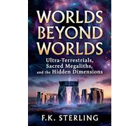 Worlds Beyond Worlds: Ultra Terrestrials, Sacred Megaliths, and the Hidden Dimensions