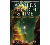Dan Simmons – Worlds Enough & Time – Cinq nouvelles de fiction spéculative
