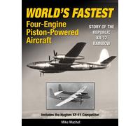 World's Fastest Four-Engine Piston-Powered Aircraft: Story of the Republic XR-12 Rainbow, Includes the Hughes XF-11 Competitor
