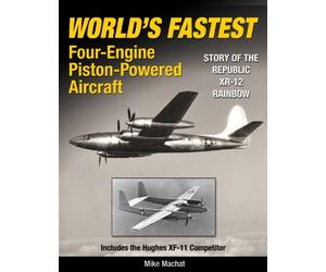 World's Fastest Four-Engine Piston-Powered Aircraft: Story of the Republic XR-12 Rainbow, Includes the Hughes XF-11 Competitor