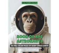 World's Greatest Book of Ape Astronauts: 125 Full Color Pages of Hairy Space Cadets | Coffee Table Book For Kids | 8x10 inches, 125 pages | Best Gift for Kids to Spend Free Time