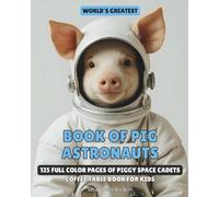 World's Greatest Book of Pig Astronauts: 125 Full Color Pages of Piggy Space Cadets | Coffee Table Book For Kids | 8x10 inches, 125 pages | Best Gift for Kids to Spend Free Time