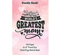 World's Greatest Mom Doodle Book 150 Pages Travel Size Blank Page Sketch Book: Classic Soft Cover Diary Log Book Unlined Pages With Framed Border For Doodling Writing Sketching Planning Documenting (D