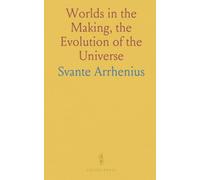 Worlds in the Making, the Evolution of the Universe