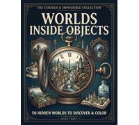 Worlds Inside Objects: The Curious & Impossible Collection:50 Hidden Worlds to Discover & Color