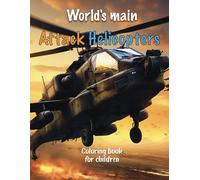 World's Main Attack Helicopters: Coloring Book For Boys Age 4-8 - Drawings Of Combat Helicopters (Modern Combat Vehicles Coloring Books For Kids)