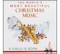 World's Most Beautiful Christm - Child is Born: World's Christmas Music