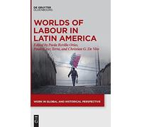 Worlds Of Labour In Latin America: 13 (Work In Global And Historical Perspective, 13)