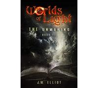 Worlds Of Light: The Unmaking (Book 3)