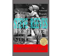 Worlds To Conquer: The Authorized Biography Of Steve Reeves