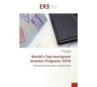 World's Top Immigrant Investor Programs 2018 Presented by Alternative Capital Group - Samuel Tessier - Universitaires Europeennes - broché - Guide