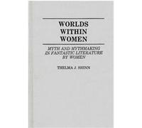 Worlds Within Women, Contributions to the Studies of Science Fiction and Fantasy, No 22 Thelma J Shinn (Auteur)