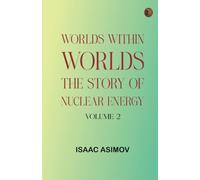 Worlds Within Worlds: The Story of Nuclear Energy, Volume 2
