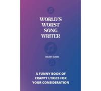 World's Worst Song Writer: A Funny Book Of Crappy Lyrics For Your Consideration
