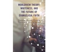 Worldview Theory Whiteness and the Future of Evangelical Faith by Jacob Alan Cook Jacob Alan Cook (Auteur)
