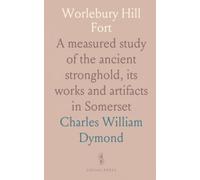 Worlebury Hill Fort: A measured study of the ancient stronghold, its works and artifacts in Somerset