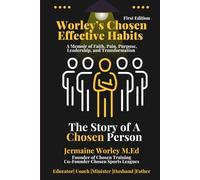WORLEY’S CHOSEN EFFECTIVE HABITS | THE STORY OF A CHOSEN PERSON: A Memoir of Faith, Pain, Purpose, Leadership, and Transformation