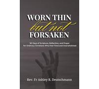 Worn Thin but Not Forsaken: 90 Days of Scripture, Reflection, and Prayer for Ordinary Christians Who Feel Tired and Overwhelmed