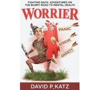 Worrier: Fighting Back: Adventures On The Bumpy Road To Mental Health Paperback Book By David P. Katz