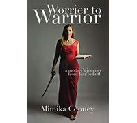 Worrier to Warrior: A Mother's Journey from Fear to Faith