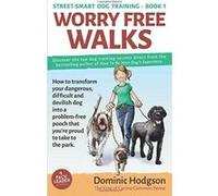 Worry Free Walks: How to transform your dangerous, difficult and devilish dog into a problem-free pooch that you're proud to take to the park (Street-Smart Dog Training) - [Livre en VO] Dominic Hodgso