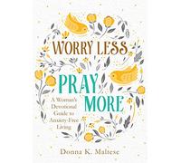 Worry Less, Pray More: A Woman's Devotional Guide to Anxiety-Free Living