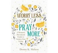 Worry Less, Pray More: A Woman's Devotional Guide to Anxiety-Free Living