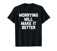 Worrying Will Make It Better - Funny Saying Sarcastic Novelty T-Shirt