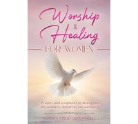 Worship and Healing for Women: Prayers and scriptures to strenghten the woman's belief for her wellbeing