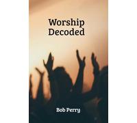 Worship Decoded: Simplifying Intimacy with God