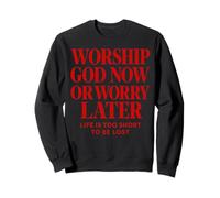 Worship God Now Or Worry Later Christian Citation The Bible Sweatshirt