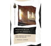 Worship in an Age of Anxiety by J. Michael Jordan J. Michael Jordan (Auteur)